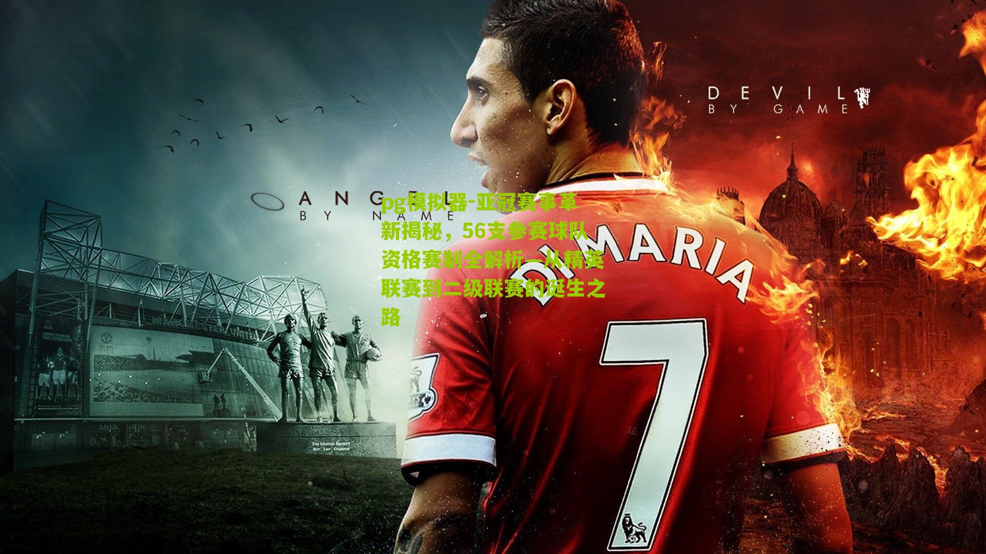 亚冠赛事革新揭秘，56支参赛球队资格赛制全解析—从精英联赛到二级联赛的诞生之路