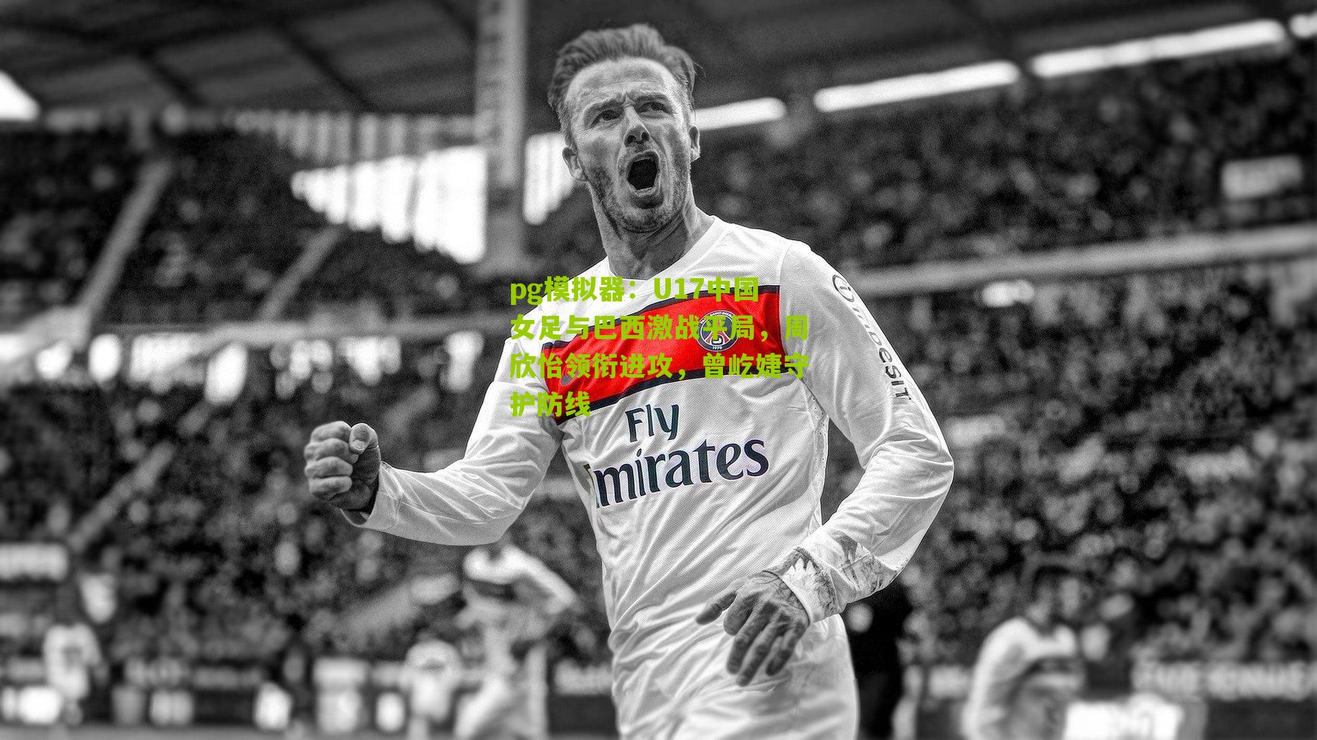 U17中国女足与巴西激战平局，周欣怡领衔进攻，曾屹婕守护防线