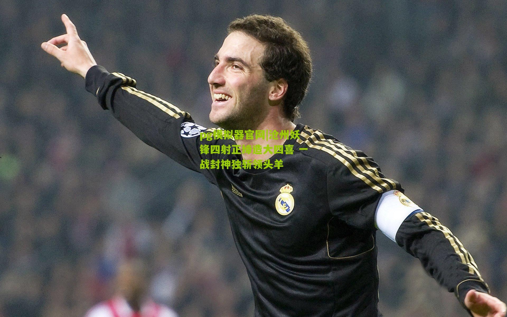 沧州妖锋四射正缔造大四喜 一战封神独斩领头羊